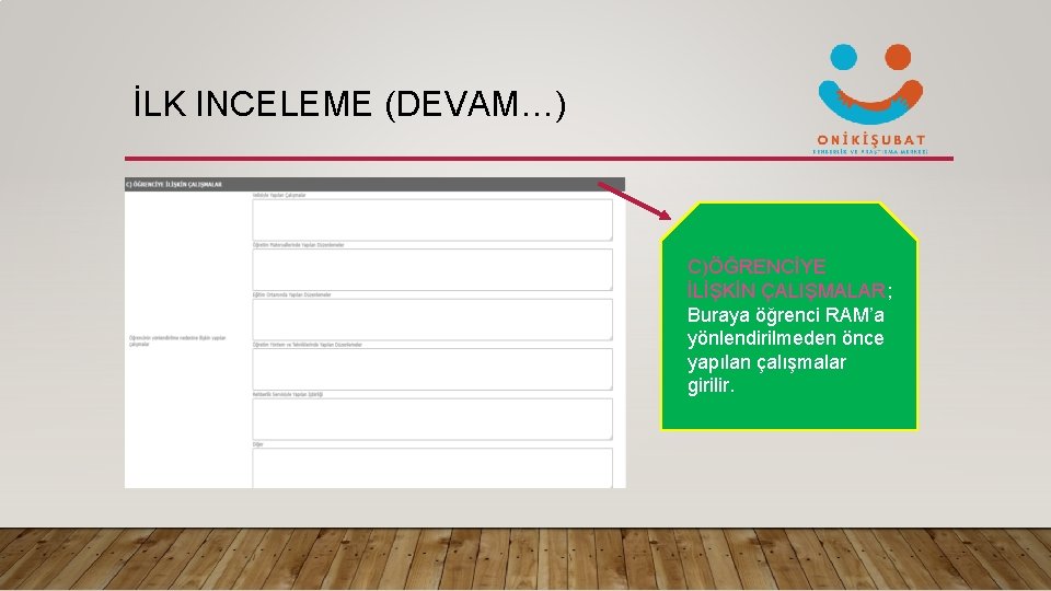 İLK INCELEME (DEVAM…) C)ÖĞRENCİYE İLİŞKİN ÇALIŞMALAR; Buraya öğrenci RAM’a yönlendirilmeden önce yapılan çalışmalar girilir.