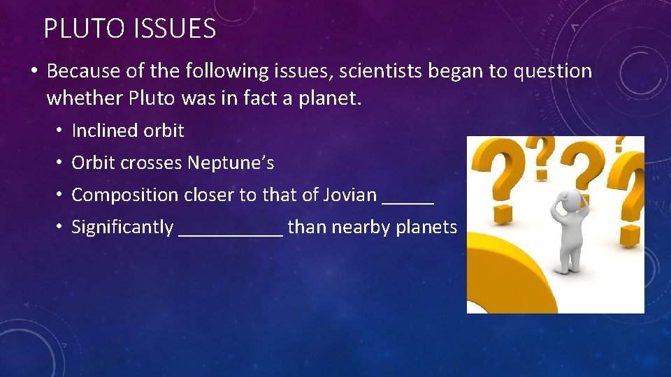 PLUTO ISSUES • Because of the following issues, scientists began to question whether Pluto