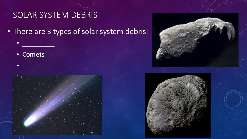SOLAR SYSTEM DEBRIS • There are 3 types of solar system debris: • _____