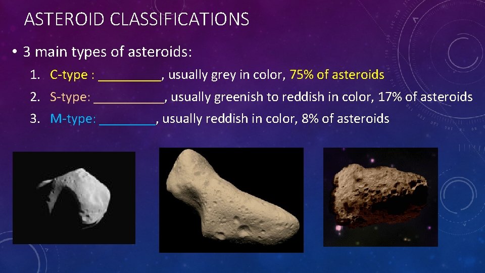 ASTEROID CLASSIFICATIONS • 3 main types of asteroids: 1. C-type : _____, usually grey