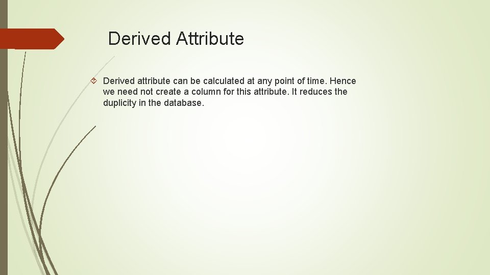 Derived Attribute Derived attribute can be calculated at any point of time. Hence we