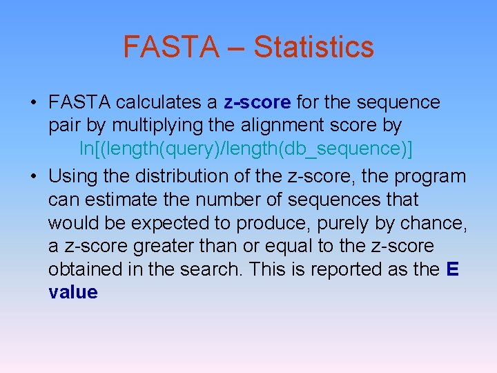 FASTA – Statistics • FASTA calculates a z-score for the sequence pair by multiplying