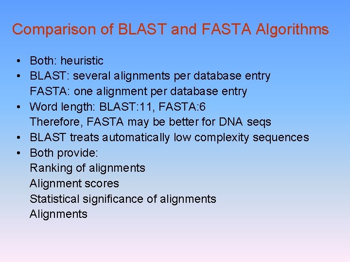 Comparison of BLAST and FASTA Algorithms • Both: heuristic • BLAST: several alignments per