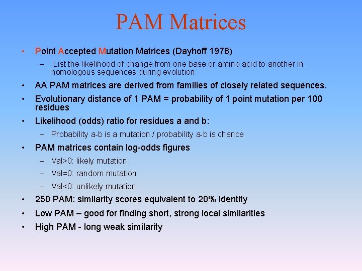 PAM Matrices • Point Accepted Mutation Matrices (Dayhoff 1978) – List the likelihood of