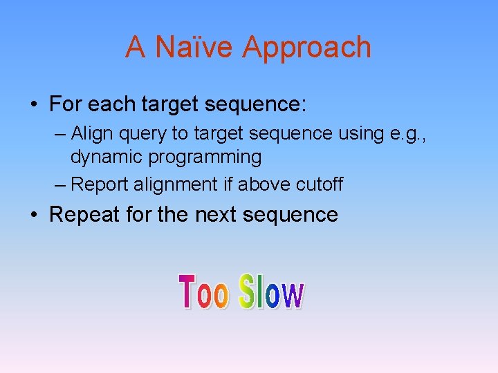 A Naïve Approach • For each target sequence: – Align query to target sequence