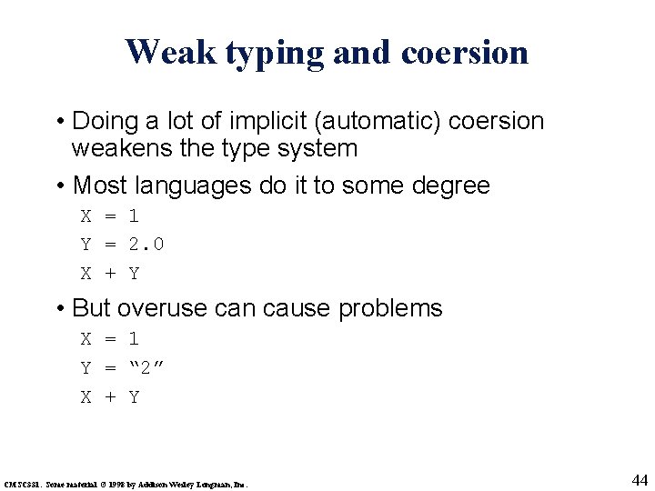 Weak typing and coersion • Doing a lot of implicit (automatic) coersion weakens the