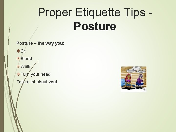 Proper Etiquette Tips Posture – the way you: Sit Stand Walk Turn your head