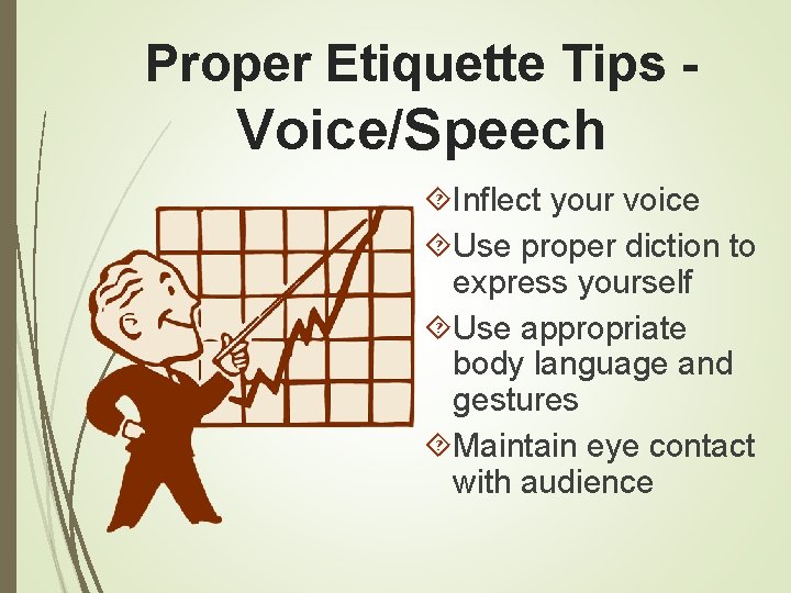 Proper Etiquette Tips - Voice/Speech Inflect your voice Use proper diction to express yourself