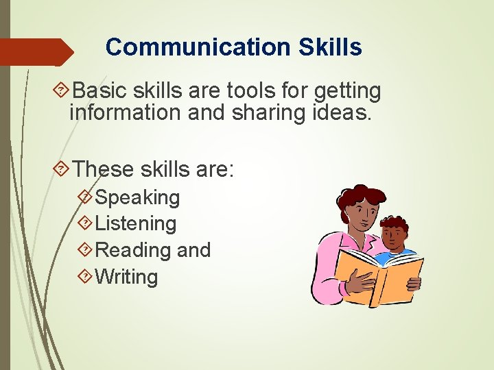 Communication Skills Basic skills are tools for getting information and sharing ideas. These skills
