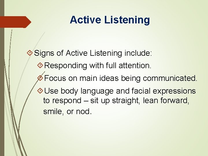 Active Listening Signs of Active Listening include: Responding with full attention. Focus on main