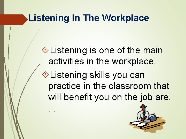 Listening In The Workplace Listening is one of the main activities in the workplace.