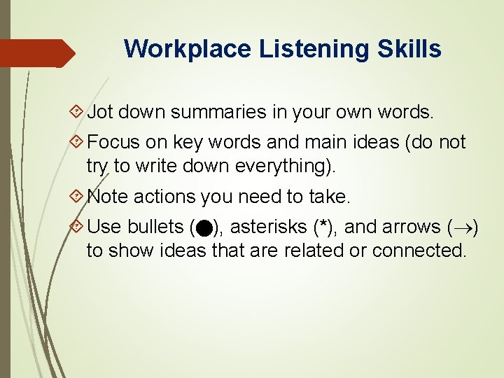 Workplace Listening Skills Jot down summaries in your own words. Focus on key words