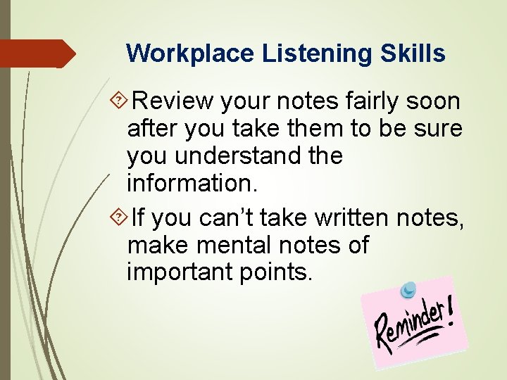 Workplace Listening Skills Review your notes fairly soon after you take them to be