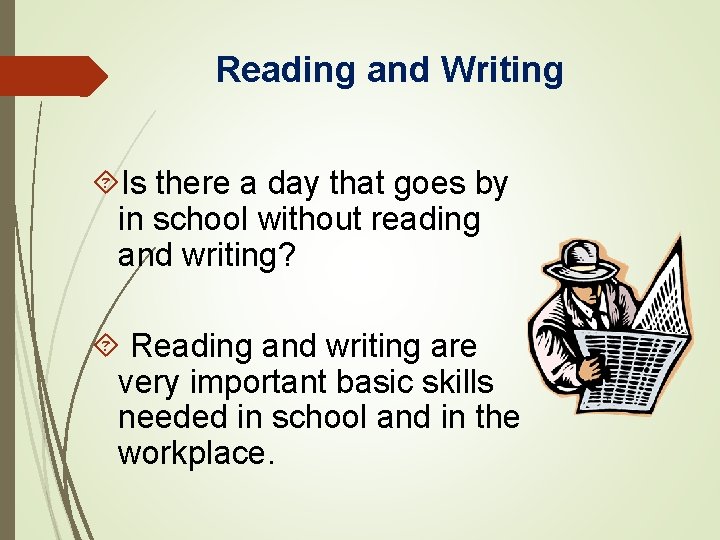 Reading and Writing Is there a day that goes by in school without reading