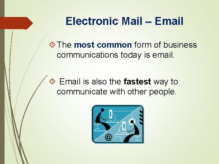 Electronic Mail – Email The most common form of business communications today is email.