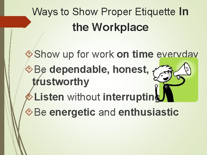 Ways to Show Proper Etiquette In the Workplace Show up for work on time
