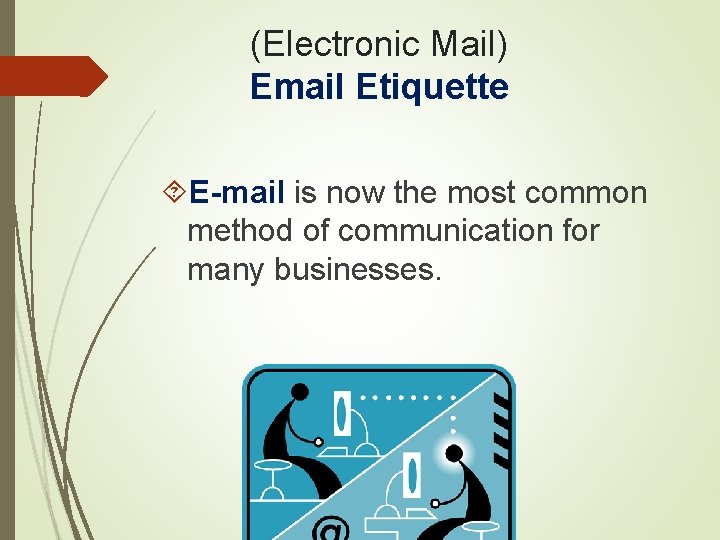 (Electronic Mail) Email Etiquette E-mail is now the most common method of communication for