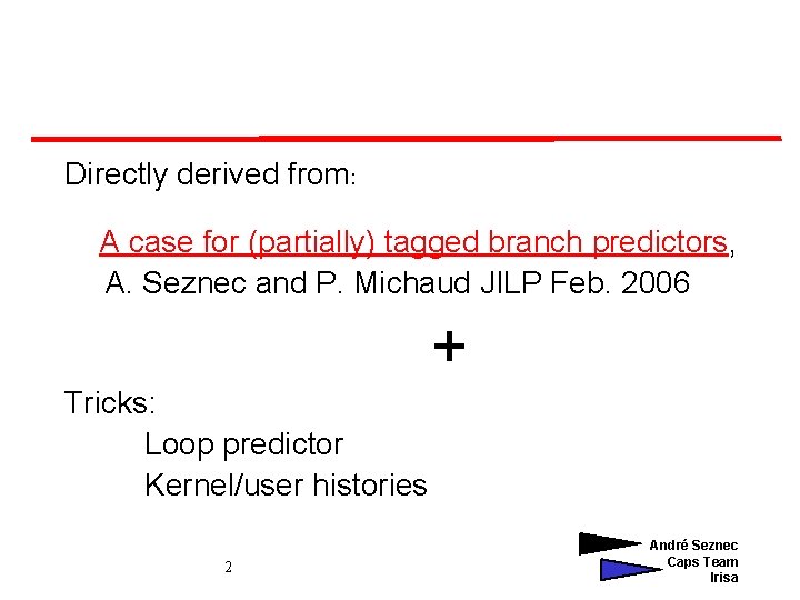 Directly derived from: A case for (partially) tagged branch predictors, A. Seznec and P.