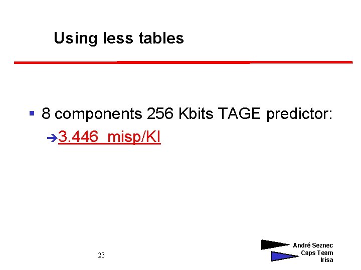 Using less tables § 8 components 256 Kbits TAGE predictor: è 3. 446 misp/KI