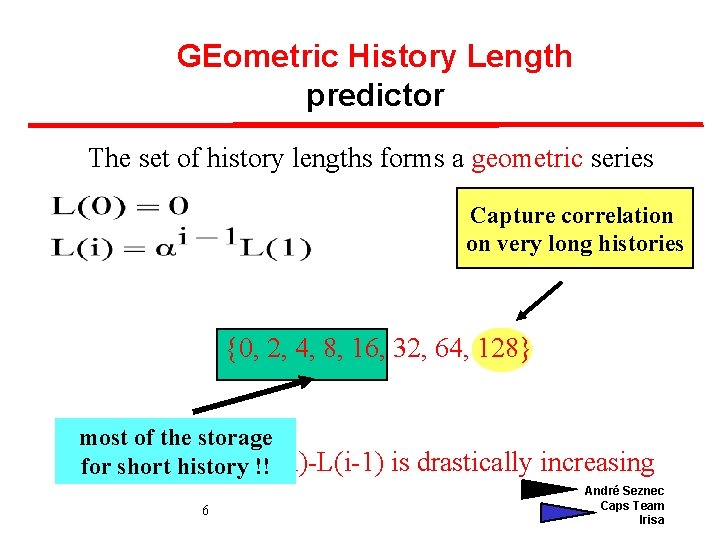 GEometric History Length predictor The set of history lengths forms a geometric series Capture