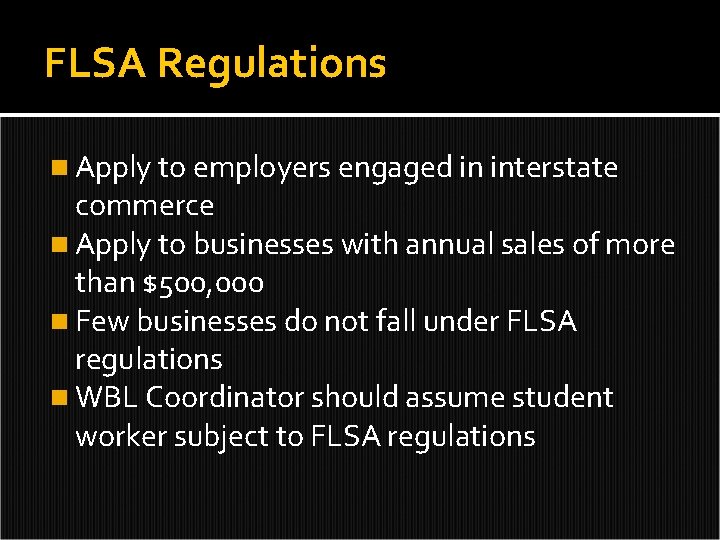 FLSA Regulations n Apply to employers engaged in interstate commerce n Apply to businesses