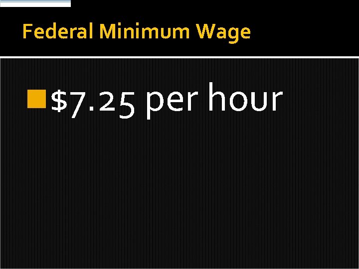 Federal Minimum Wage n$7. 25 per hour 