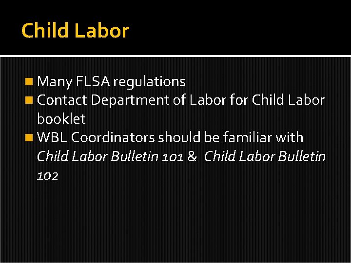 Child Labor n Many FLSA regulations n Contact Department of Labor for Child Labor