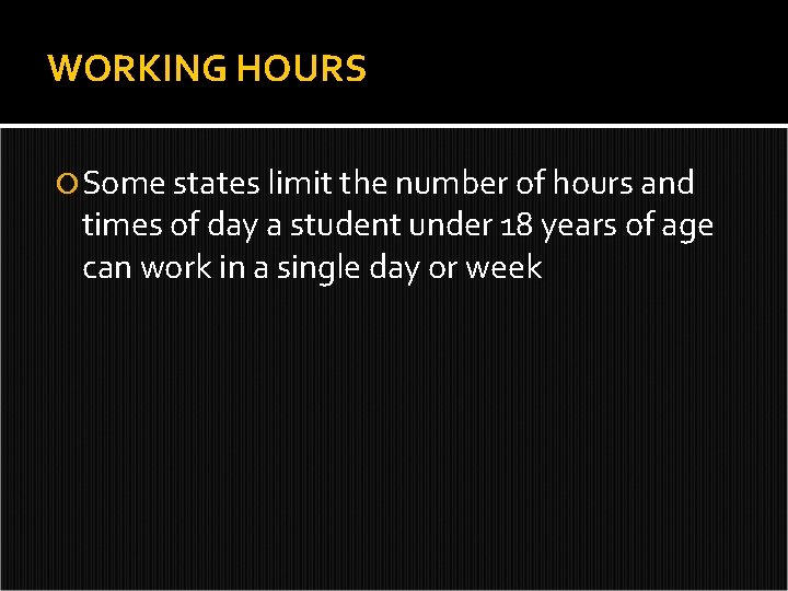 WORKING HOURS Some states limit the number of hours and times of day a