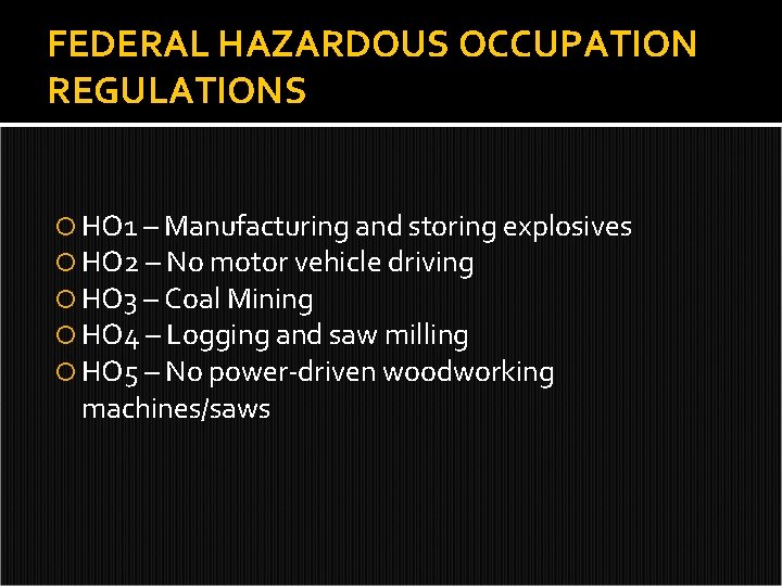 FEDERAL HAZARDOUS OCCUPATION REGULATIONS HO 1 – Manufacturing and storing explosives HO 2 –