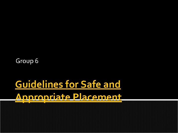 Group 6 Guidelines for Safe and Appropriate Placement 