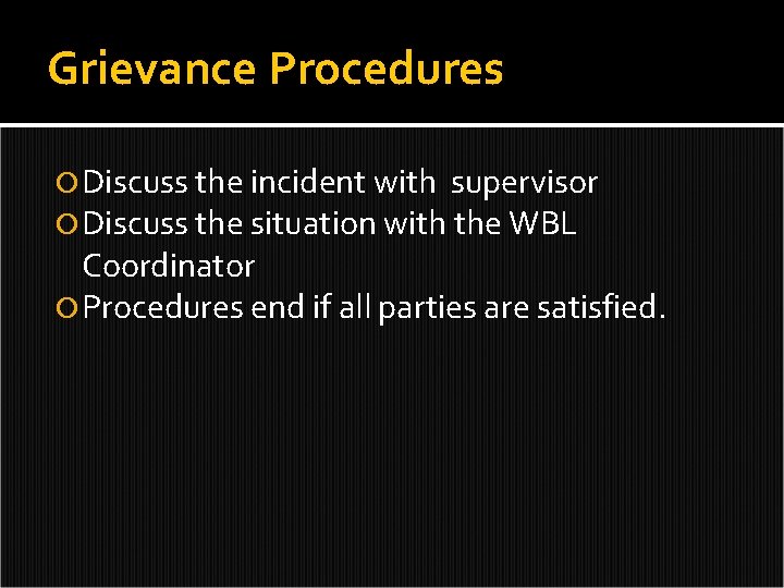 Grievance Procedures Discuss the incident with supervisor Discuss the situation with the WBL Coordinator