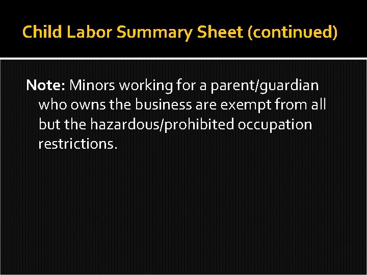 Child Labor Summary Sheet (continued) Note: Minors working for a parent/guardian who owns the