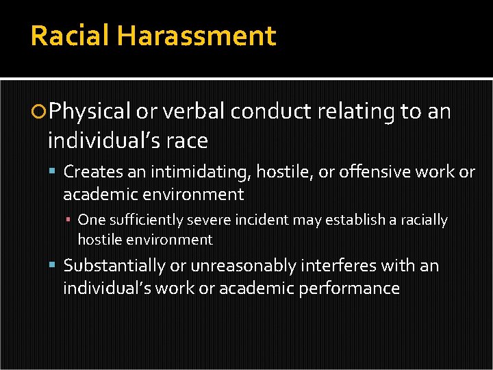 Racial Harassment Physical or verbal conduct relating to an individual’s race Creates an intimidating,