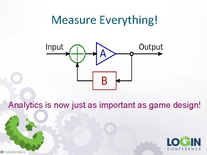Measure Everything! Analytics is now just as important as game design! © Data. Genetics