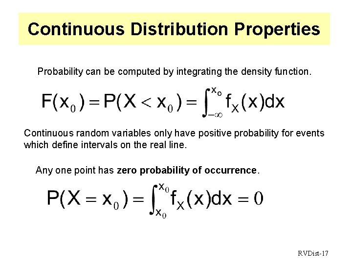 Continuous Distribution Properties Probability can be computed by integrating the density function. Continuous random