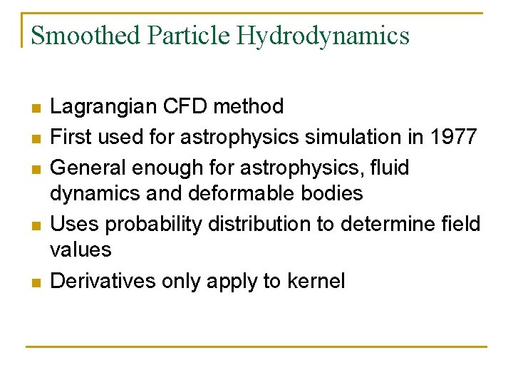 Smoothed Particle Hydrodynamics n n n Lagrangian CFD method First used for astrophysics simulation