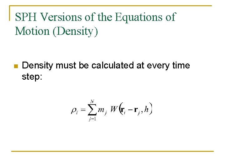 SPH Versions of the Equations of Motion (Density) n Density must be calculated at