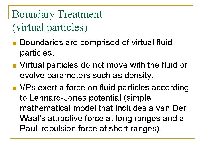 Boundary Treatment (virtual particles) n n n Boundaries are comprised of virtual fluid particles.