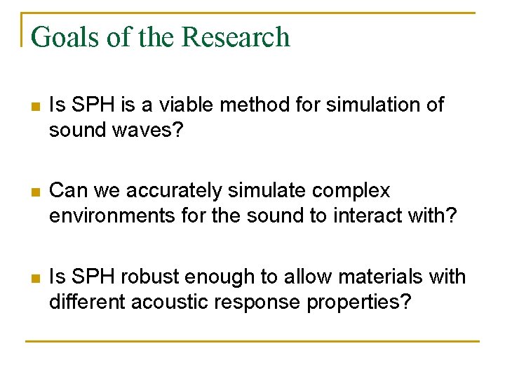 Goals of the Research n Is SPH is a viable method for simulation of