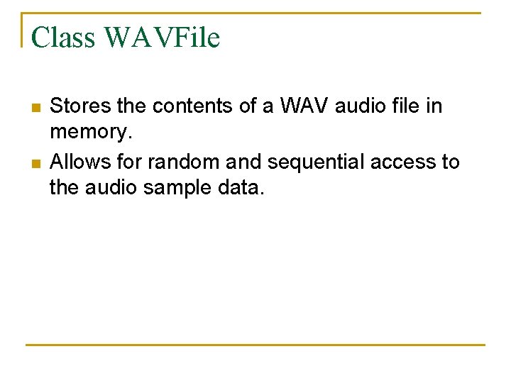 Class WAVFile n n Stores the contents of a WAV audio file in memory.
