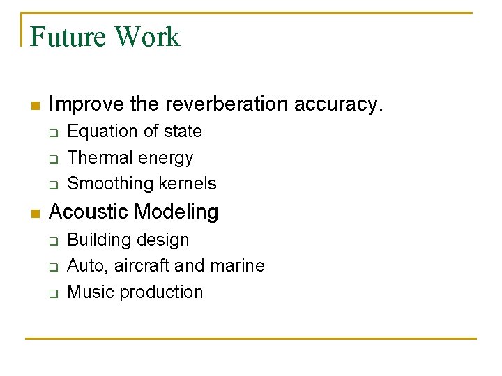 Future Work n Improve the reverberation accuracy. q q q n Equation of state