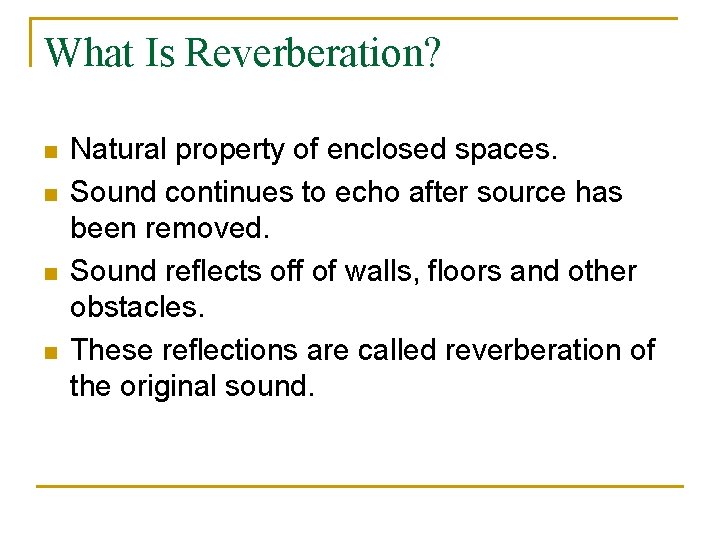 What Is Reverberation? n n Natural property of enclosed spaces. Sound continues to echo