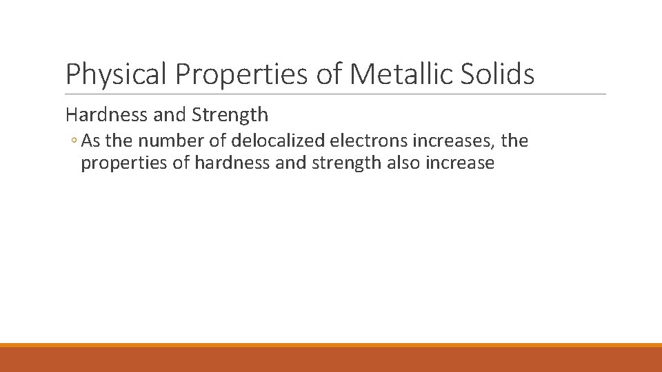 Physical Properties of Metallic Solids Hardness and Strength ◦ As the number of delocalized