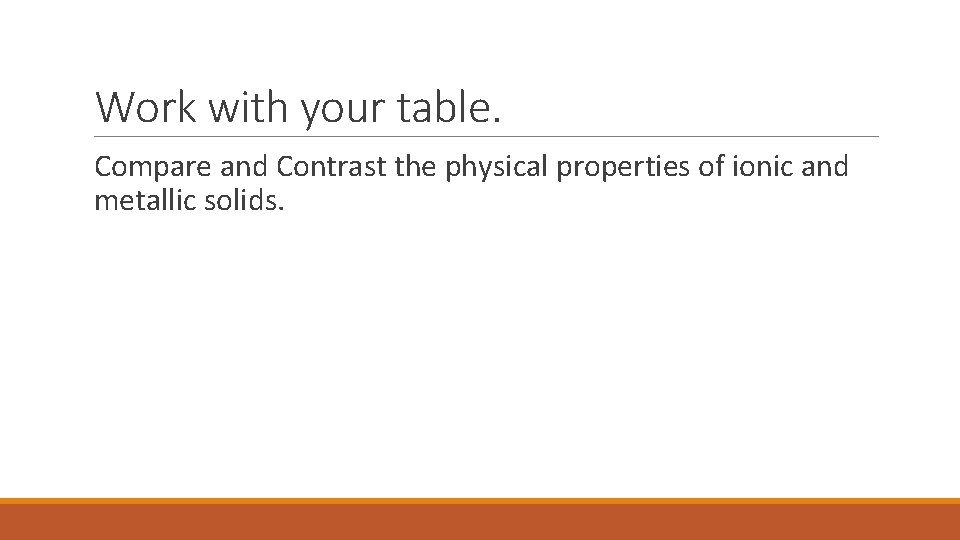 Work with your table. Compare and Contrast the physical properties of ionic and metallic