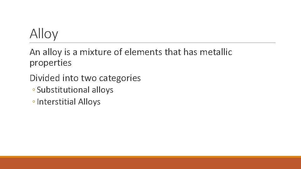 Alloy An alloy is a mixture of elements that has metallic properties Divided into