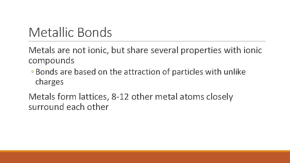 Metallic Bonds Metals are not ionic, but share several properties with ionic compounds ◦