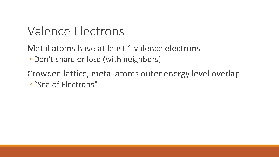 Valence Electrons Metal atoms have at least 1 valence electrons ◦ Don’t share or