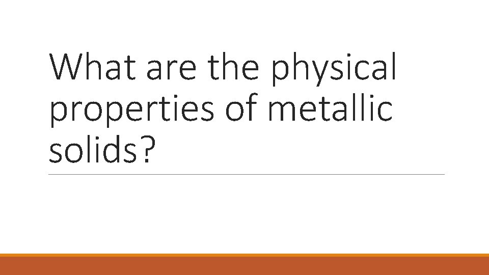 What are the physical properties of metallic solids? 