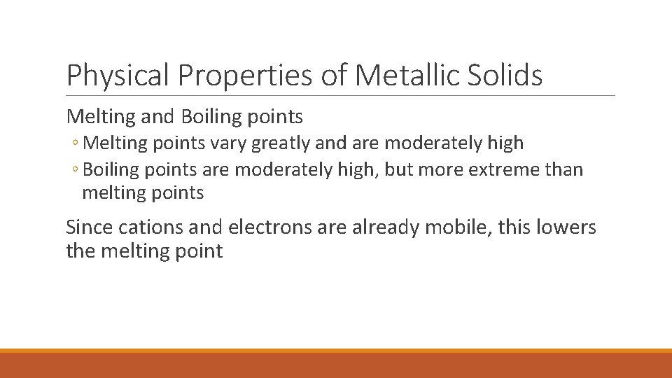 Physical Properties of Metallic Solids Melting and Boiling points ◦ Melting points vary greatly