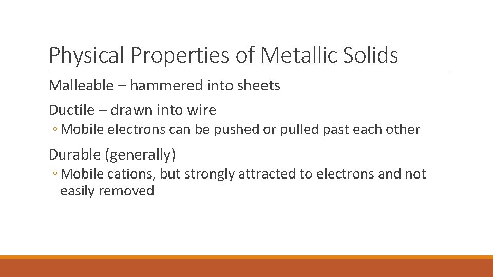 Physical Properties of Metallic Solids Malleable – hammered into sheets Ductile – drawn into